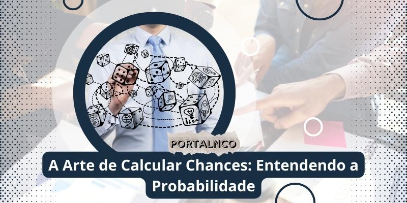 A Arte de Calcular Chances: Entendendo a Probabilidade. Foto: Canva / Portal NCO